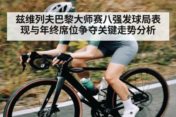 兹维列夫巴黎大师赛八强发球局表现与年终席位争夺关键走势分析 - kaiyun